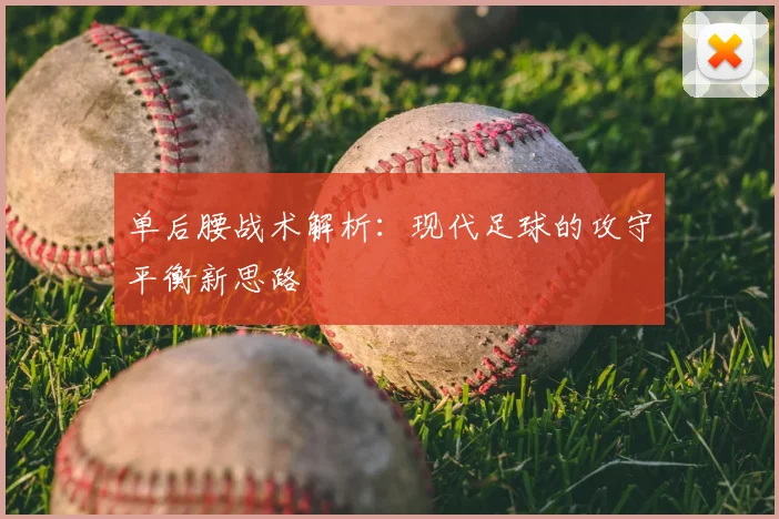 单后腰战术解析:现代足球的攻守平衡新思路